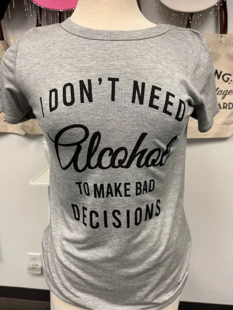 Don't Need Alcohol To Make Bad Decisions TeeReflective T-Shirts