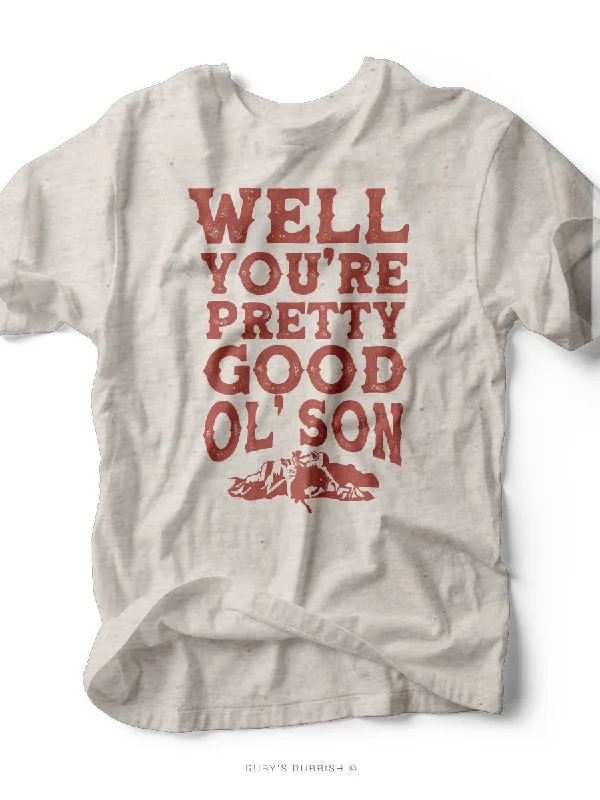 Well You're Pretty Good Ol' Son | Southern TeeLinen T-Shirts